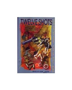 Twelve Shots: Outstanding Short Stories about Guns