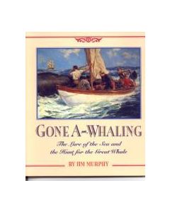 Gone A-Whaling: The Lure of the Sea and the Hunt for the Great Whale