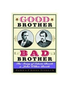 Good Brother, Bad Brother: The Story of Edwin Booth and John Wilkes Booth