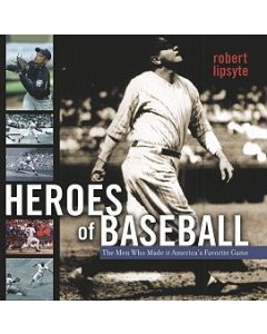 Heroes of Baseball: The Men Who Made It America’s Favorite Game