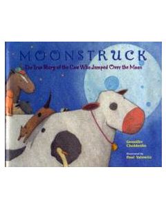 Moonstruck: The True Story of the Cow Who Jumped over the Moon