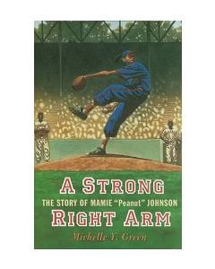 A Strong Right Arm: The Story of Mamie "Peanut" Johnson