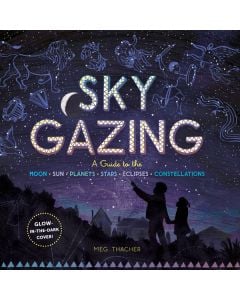 Sky Gazing: A Guide to the Moon, Sun, Planets, Stars, Eclipses, and Constellations