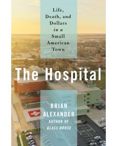 The Hospital: Life, Death, and Dollars in a Small American Town