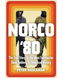 Norco '80: The True Story of the Most Spectacular Bank Robbery in American History