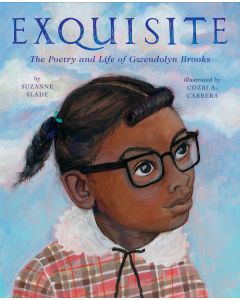 Exquisite: The Poetry and Life of Gwendolyn Brooks