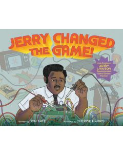 Jerry Changed the Game!: How Engineer Jerry Lawson Revolutionized Video Games Forever