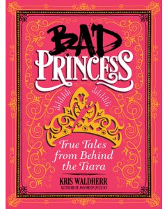 Bad Princess: The Truth Behind the Tiara