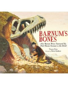 Barnum's Bones: How Barnum Brown Discovered the Most Famous Dinosaur in the World