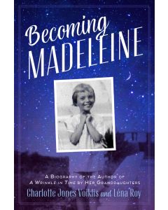 Becoming Madeleine: A Biography of the Author of A Wrinkle in Time by Her Granddaughters