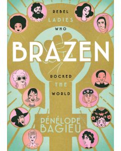 Brazen: Rebel Ladies Who Rocked The World