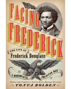 Facing Frederick: The Life of Frederick Douglass, a Monumental American Man