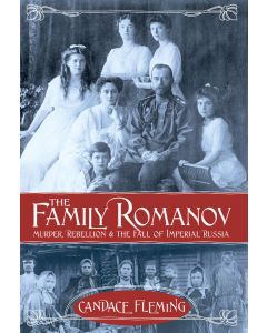 The Family Romanov: Murder, Rebellion, and the Fall of Imperial Russia