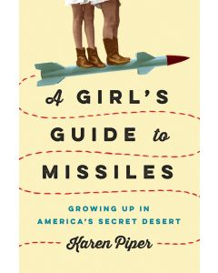 A Girl's Guide to Missiles: Growing Up in America's Secret Desert