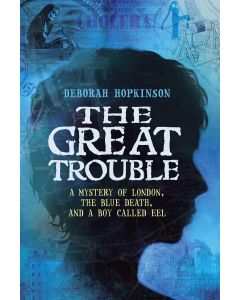 The Great Trouble: A Mystery of London, the Blue Death, and a Boy Called Eel