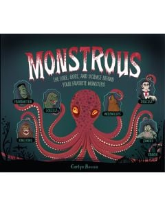 Monstrous: The Lore, Gore, and Science Behind Your Favorite Monsters