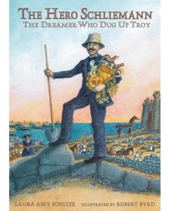 The Hero Schliemann: The Dreamer Who Dug Up Troy