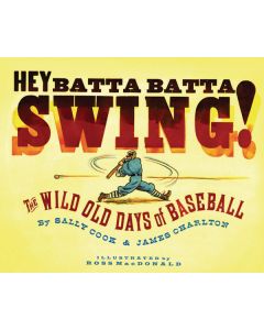 Hey Batta Batta Swing!: The Wild Old Days of Baseball