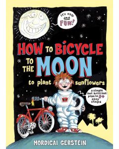 How to Bicycle to the Moon to Plant Sunflowers: A Simple but Brilliant Plan in 24 Easy Steps