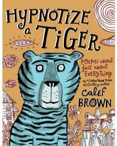 Hypnotize a Tiger: Poems About Just About Everything