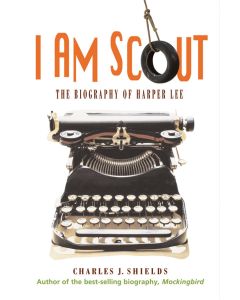 I Am Scout: The Biography of Harper Lee