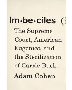 Imbeciles: The Supreme Court, American Eugenics, and the Sterilization of Carrie Buck