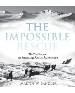 The Impossible Rescue: The True Story of an Amazing Arctic Adventure