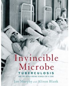 Invincible Microbe: Tuberculosis and the Never-Ending Search for a Cure