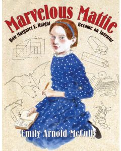 Marvelous Mattie: How Margaret E. Knight Became an Inventor