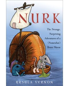 Nurk: The Strange, Surprising Adventures of a (Somewhat) Brave Shrew