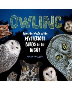 Owling: Enter the World of the Mysterious Birds of the Night