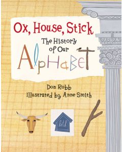 Ox, House, Stick: The History of Our Alphabet