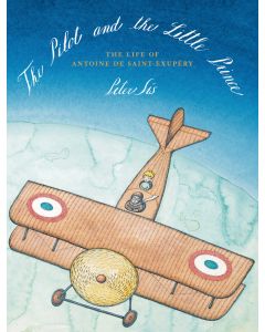 The Pilot and the Little Prince: The Life of Antoine de Saint-Exupéry