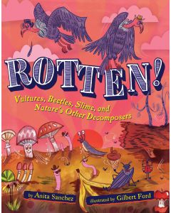 Rotten!: Vultures, Beetles, Slime, and Nature's Other Decomposers