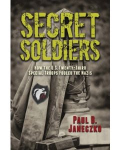 Secret Soldiers: How the U.S. Twenty-Third Special Troops Fooled the Nazis