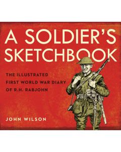 A Soldier's Sketchbook: The Illustrated First World War Diary of R.H. Rabjohn