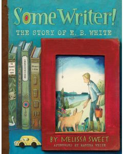 Some Writer!: The Story of E. B. White