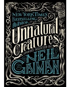 Unnatural Creatures: Stories Selected by Neil Gaiman