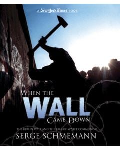 When the Wall Came Down: The Berlin Wall and the Fall of Soviet Communism: A New York Times Book