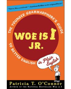 Woe Is I Jr.: The Younger Grammarphobe’s Guide to Better English in Plain English