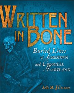 Written in Bone: Buried Lives of Jamestown and Colonial Maryland