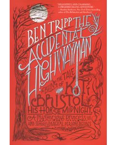 The Accidental Highwayman: Being the Tale of Kit Bristol, His Horse Midnight, a Mysterious Princess, and Sundry Magical Persons Besides