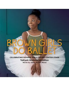 Brown Girls Do Ballet: Celebrating Diverse Girls Taking Center Stage