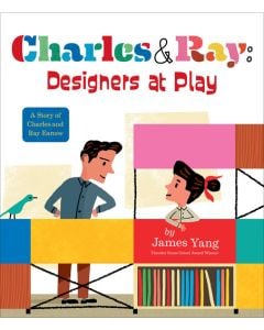 Charles & Ray: Designers at Play: A Story of Charles and Ray Eames