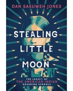 Stealing Little Moon: The Legacy of American Indian Boarding Schools