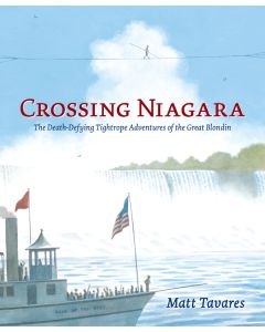 Crossing Niagara: The Death-Defying Tightrope Adventures of the Great Blondin