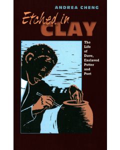 Etched in Clay: The Life of Dave, Enslaved Potter and Poet