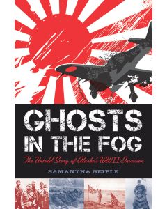 Ghosts in the Fog: The Untold Story of Alaska's World War II Invasion