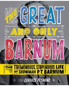 The Great and Only Barnum: The Tremendous, Stupendous Life of Showman P. T. Barnum