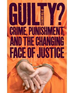 Guilty?: Crime, Punishment, and the Changing Face of Justice